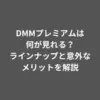 DMMプレミアムは何が見れる？ラインナップと意外なメリットを解説