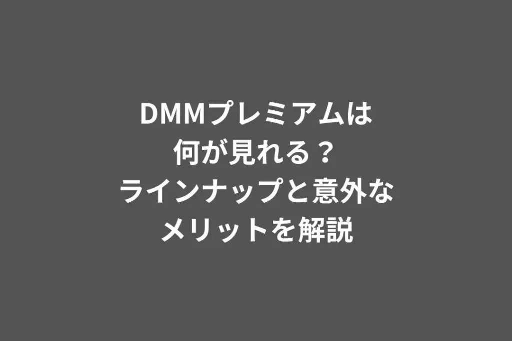 DMMプレミアムは何が見れる？ラインナップと意外なメリットを解説