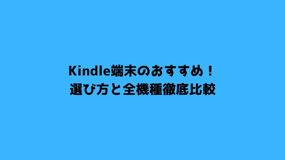 Kindle端末のおすすめ！選び方と全機種徹底比較