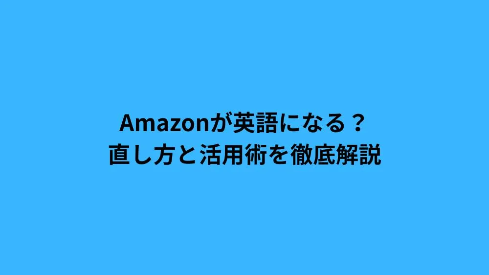 Amazonが英語になる？直し方と活用術を徹底解説
