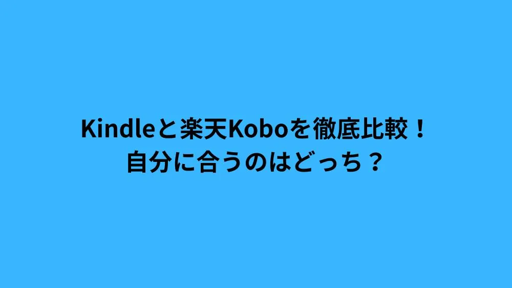 Kindleと楽天Koboを徹底比較！自分に合うのはどっち？