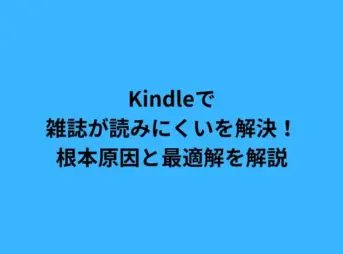 Kindleで雑誌が読みにくいを解決！根本原因と最適解を解説