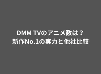 DMM TVのアニメ数は？新作No.1の実力と他社比較