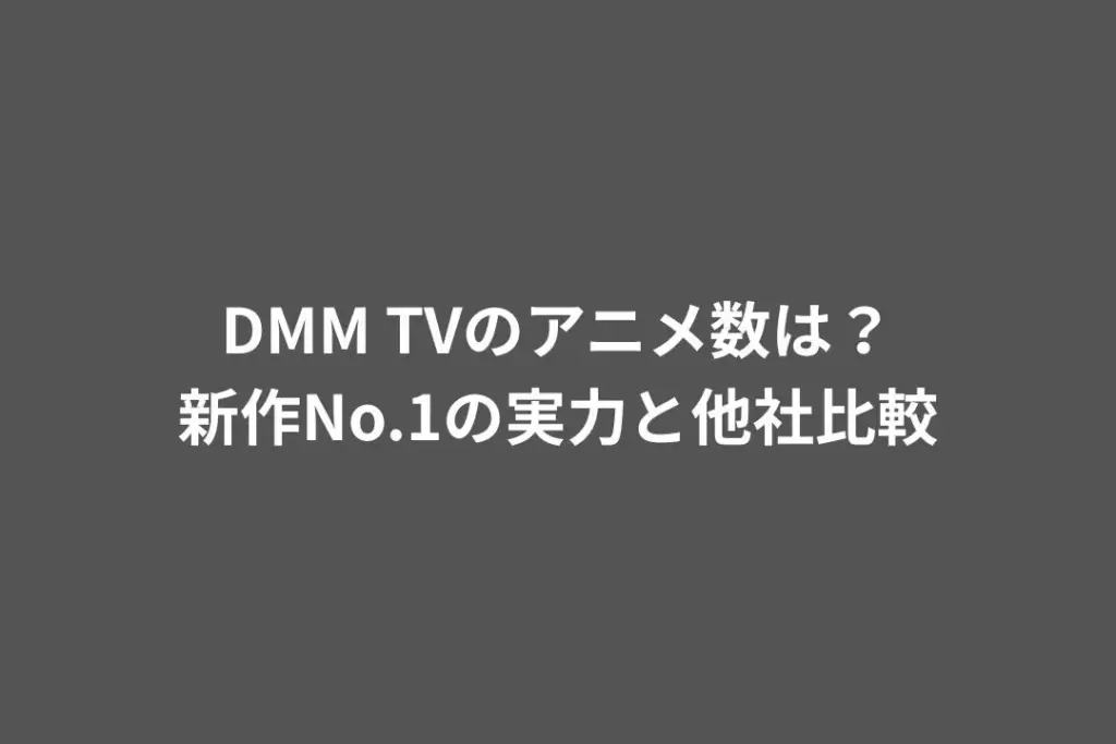 DMM TVのアニメ数は？新作No.1の実力と他社比較