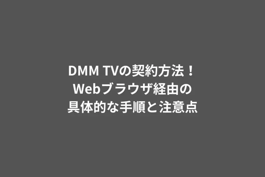 DMM TVの契約方法！Webブラウザ経由の具体的な手順と注意点
