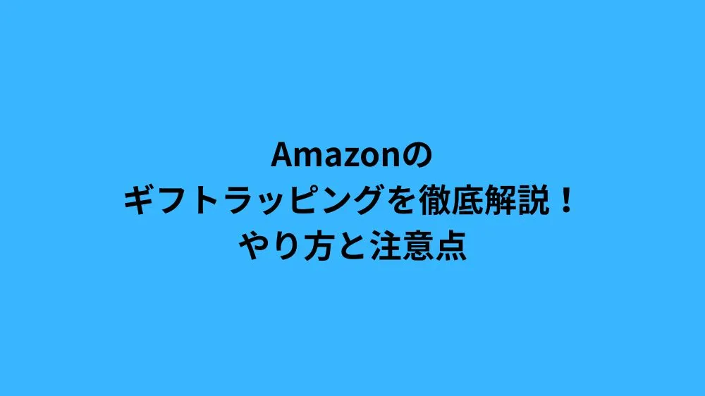 Amazonのギフトラッピングを徹底解説！やり方と注意点