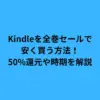 Kindleを全巻セールで安く買う方法！50%還元や時期を解説