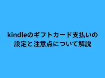 kindleのギフトカード支払いの設定と注意点について解説