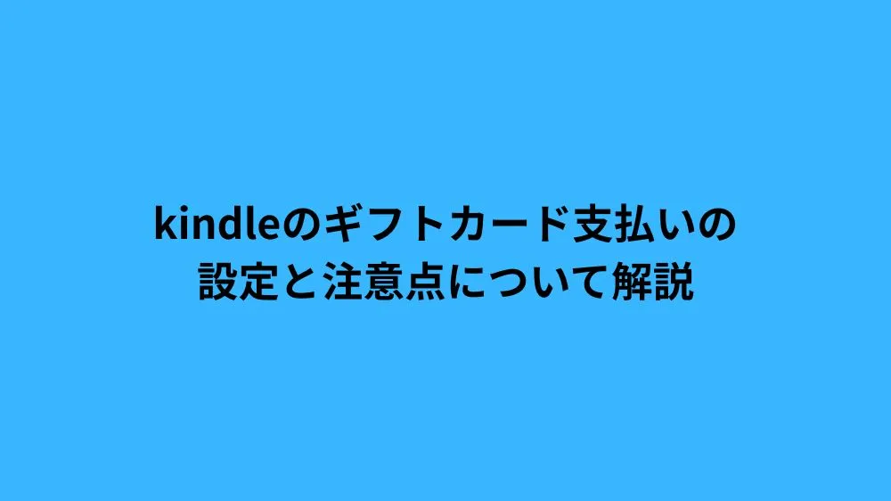 kindleのギフトカード支払いの設定と注意点について解説