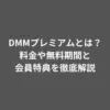 DMMプレミアムとは？料金や無料期間と会員特典を徹底解説