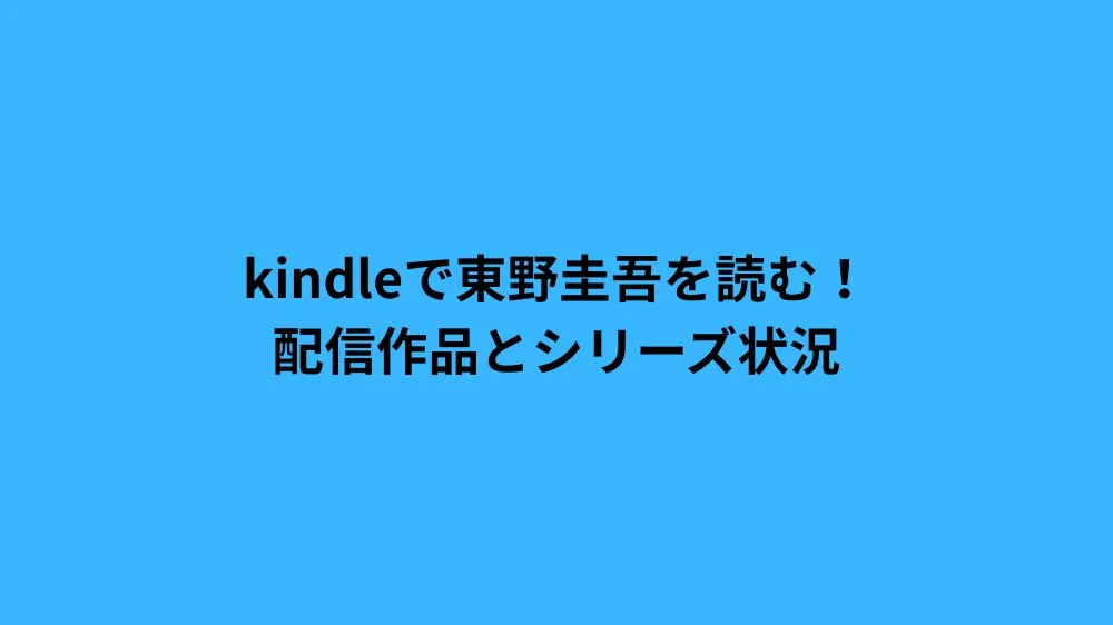 kindleで東野圭吾を読む！配信作品とシリーズ状況