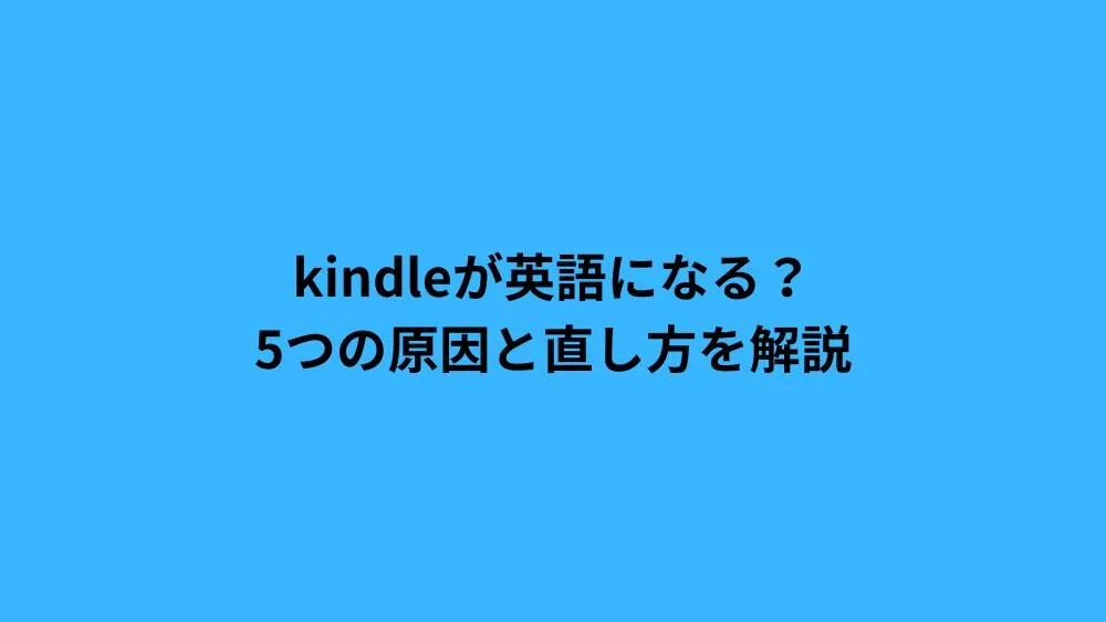 kindleが英語になる？5つの原因と直し方を解説