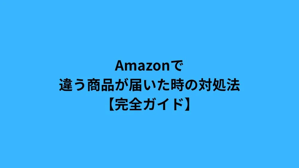 Amazonで違う商品が届いた時の対処法