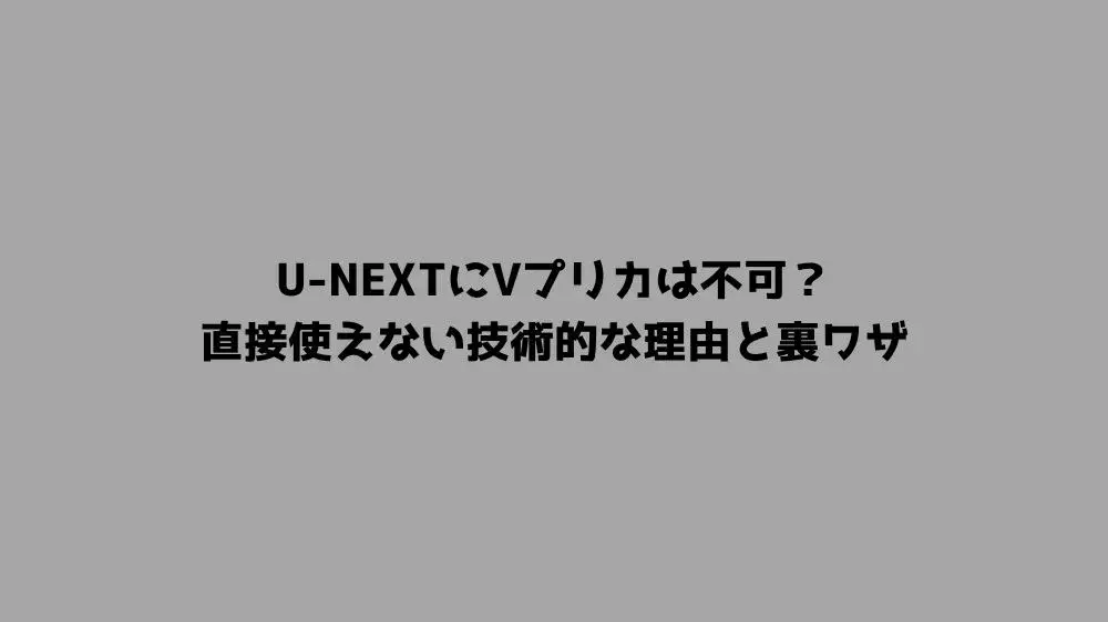 U-NEXTにVプリカは不可？直接使えない技術的な理由と裏ワザ
