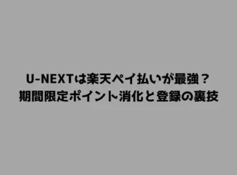 U-NEXTは楽天ペイ払いが最強？期間限定ポイント消化と登録の裏技