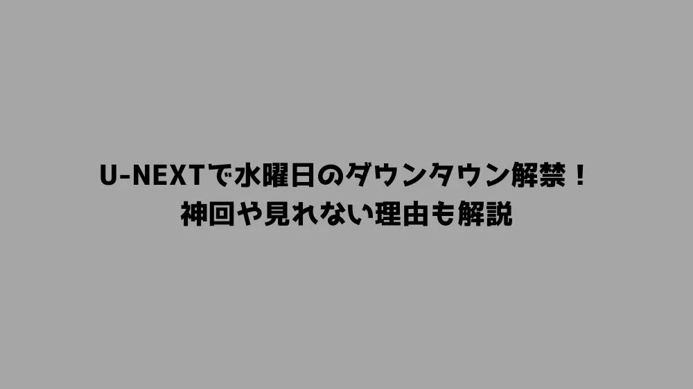 U-NEXTで水曜日のダウンタウン解禁！神回や見れない理由も解説
