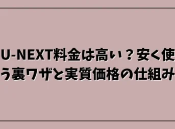 U-NEXT料金は高い?安く使う裏ワザと実質価格の仕組み