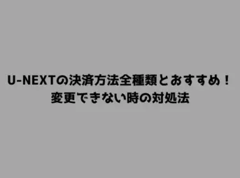 U-NEXTの決済方法全種類とおすすめ！変更できない時の対処法