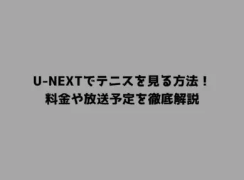 U-NEXTでテニスを見る方法！料金や放送予定を徹底解説
