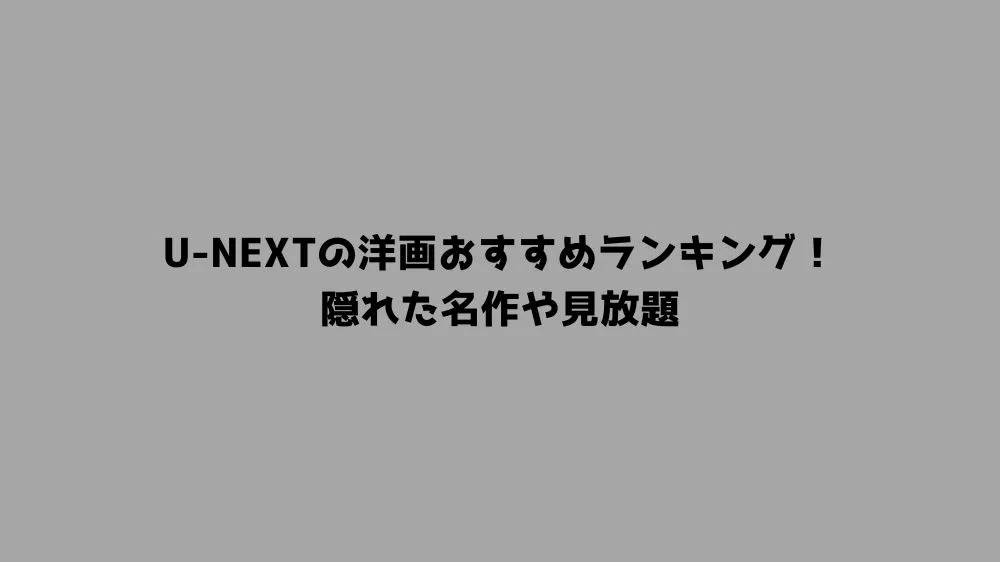 U-NEXTの洋画おすすめランキング！隠れた名作や見放題