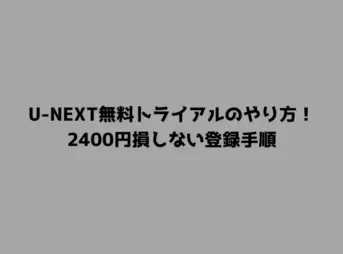 U-NEXT無料トライアルのやり方！2400円損しない登録手順
