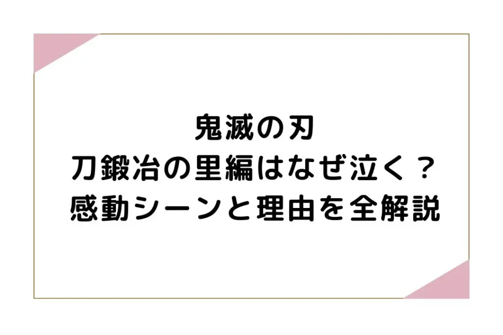 鬼滅の刃刀鍛冶の里編はなぜ泣く？感動シーンと理由を全解説