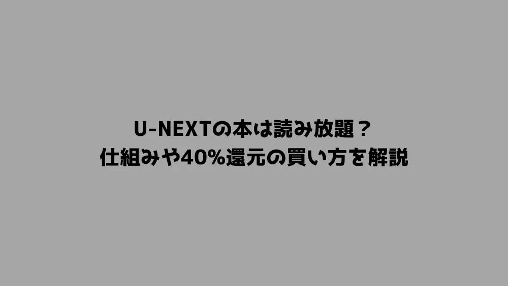 U-NEXTの本は読み放題？仕組みや40%還元の買い方を解説