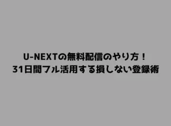 U-NEXTの無料配信のやり方！31日間フル活用する損しない登録術