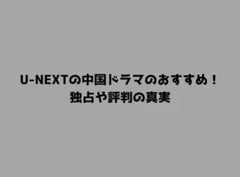 U-NEXTの中国ドラマのおすすめ！独占や評判の真実