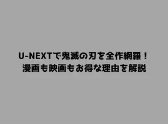 U-NEXTで鬼滅の刃を全作網羅！漫画も映画もお得な理由を解説