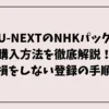 U-NEXTのNHKパック購入方法を徹底解説！損をしない登録の手順