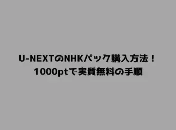 U-NEXTのNHKパック購入方法！1000ptで実質無料の手順