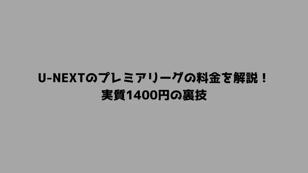 U-NEXTのプレミアリーグの料金を解説！実質1400円の裏技