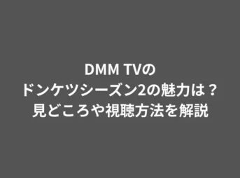 DMM TVのドンケツシーズン2の魅力は？見どころや視聴方法を解説
