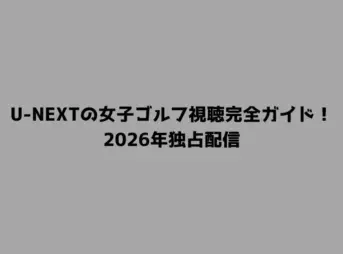 U-NEXTの女子ゴルフ視聴完全ガイド！2026年独占配信