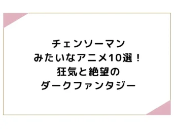 チェンソーマンみたいなアニメ10選！狂気と絶望のダークファンタジー