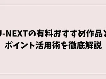 U-NEXTの有料おすすめ作品とポイント活用術を徹底解説