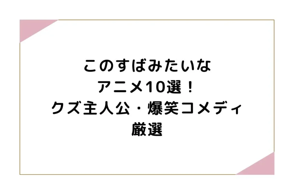 このすばみたいなアニメ10選！クズ主人公・爆笑コメディ厳選