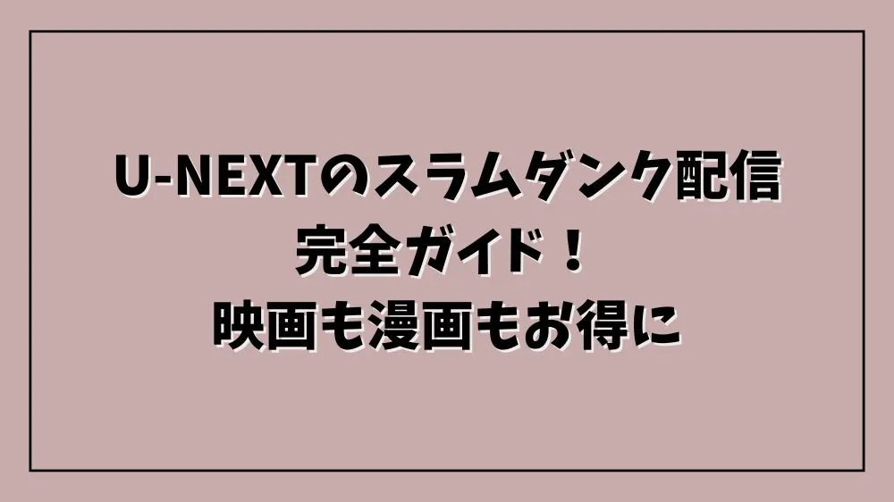 U-NEXTのスラムダンク配信完全ガイド！映画も漫画もお得に