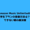 Amazon Music Unlimitedの学生プランの登録方法は？できない時の解決策