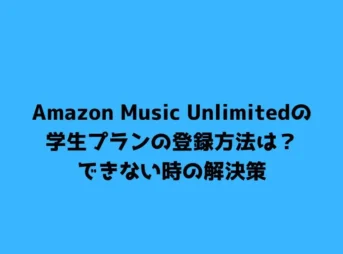 Amazon Music Unlimitedの学生プランの登録方法は？できない時の解決策