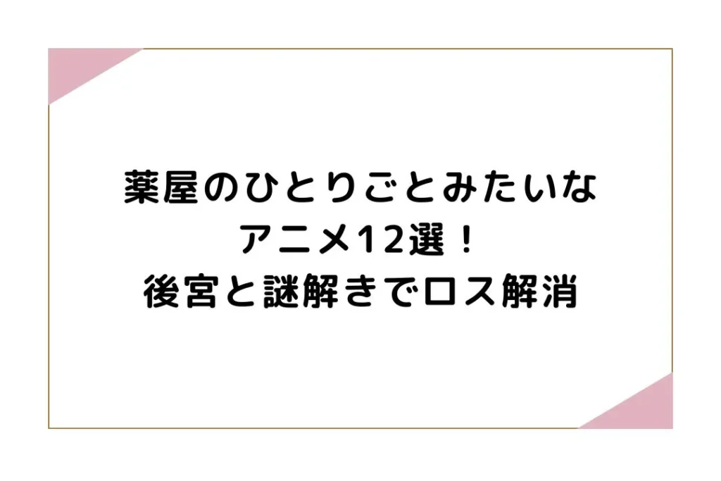 薬屋のひとりごとみたいなアニメ12選！後宮と謎解きでロス解消