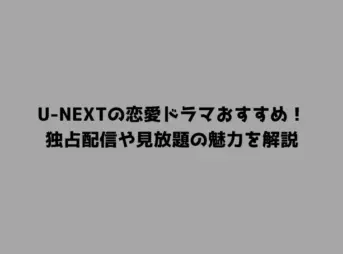 U-NEXTの恋愛ドラマおすすめ！独占配信や見放題の魅力を解説