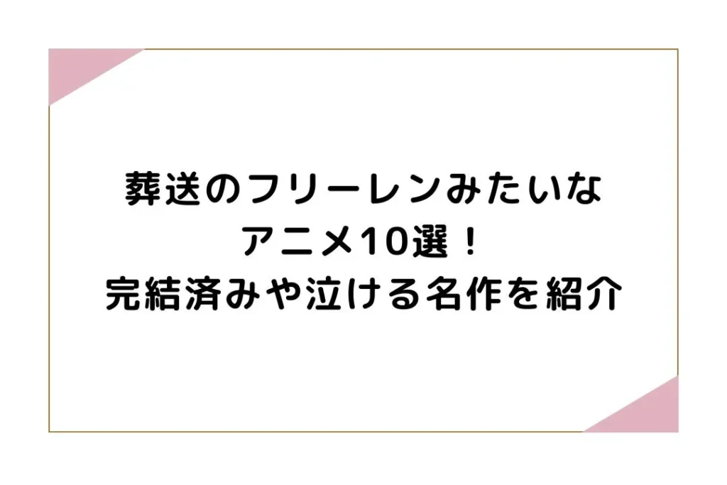 葬送のフリーレンみたいなアニメ10選！完結済みや泣ける名作を紹介