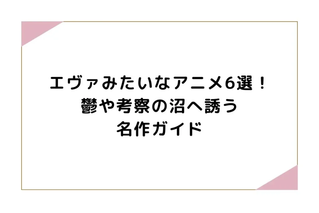 エヴァみたいなアニメ6選！鬱や考察の沼へ誘う名作ガイド