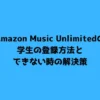 Amazon Music Unlimitedの学生の登録方法とできない時の解決策