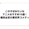 このすばみたいなアニメおすすめ10選！爆笑必至の異世界コメディ