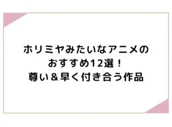 ホリミヤみたいなアニメのおすすめ12選！尊い＆早く付き合う作品