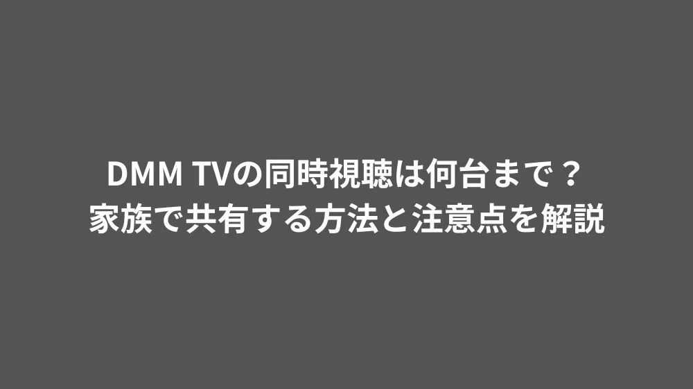 DMM TVの同時視聴は何台まで？家族で共有する方法と注意点を解説