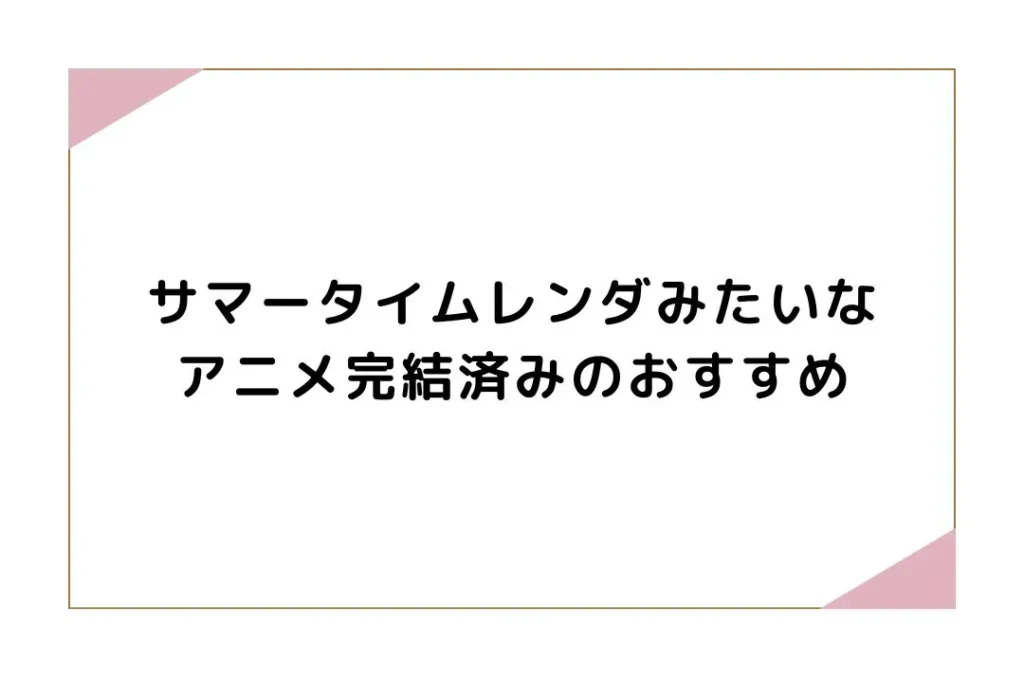 サマータイムレンダみたいなアニメ完結済みのおすすめ